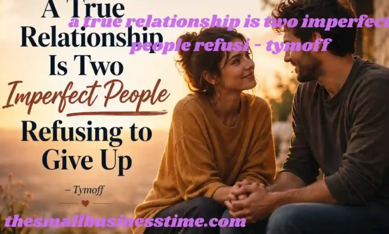 a true relationship is two imperfect people refusi - tymoff