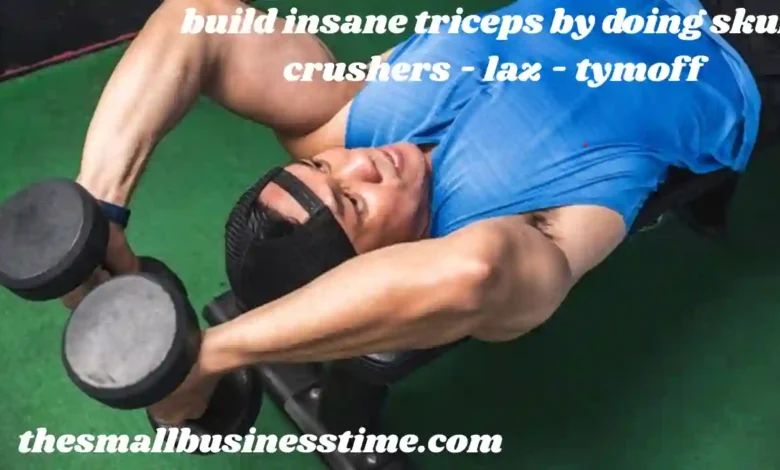 build insane triceps by doing skull crushers - laz - tymoff