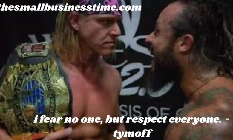 i fear no one, but respect everyone. - tymoff