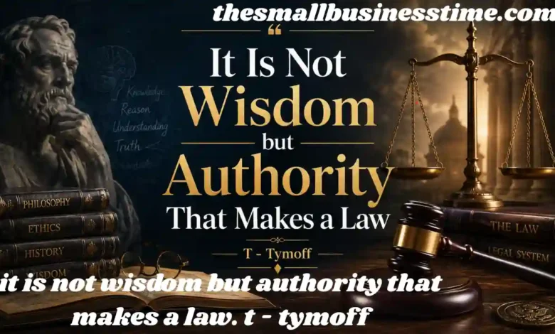 it is not wisdom but authority that makes a law. t - tymoff