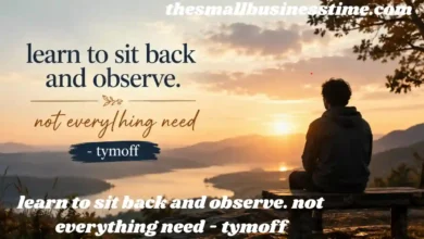 learn to sit back and observe. not everything need - tymoff